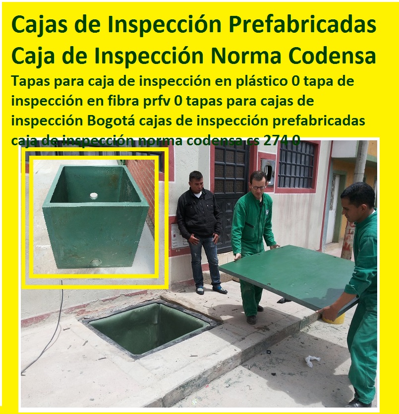 Tapas para caja de inspección en plástico 0 tapa de inspección en fibra prfv 0 tapas para cajas de inspección Bogotá cajas de inspección prefabricadas caja de inspección norma codensa cs 274 0 0 1 2 3 4 5 6 7 8 9 0 Tapas para caja de inspección en plástico 0 tapa de inspección en fibra prfv 0 tapas para cajas de inspección Bogotá cajas de inspección prefabricadas caja de inspección norma codensa cs 274 0Tapas para caja de inspección en plástico 0 tapa de inspección en fibra prfv 0 tapas para cajas de inspección Bogotá cajas de inspección prefabricadas caja de inspección norma codensa cs 274 0
